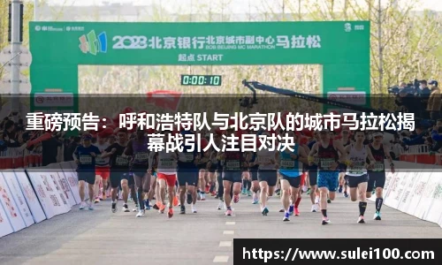 重磅预告：呼和浩特队与北京队的城市马拉松揭幕战引人注目对决