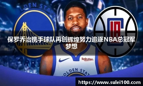 保罗乔治携手球队再创辉煌努力追逐NBA总冠军梦想