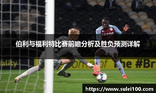 伯利与福利特比赛前瞻分析及胜负预测详解